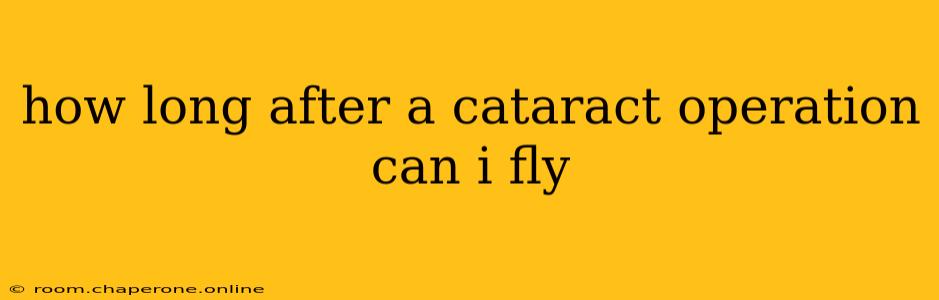 how long after a cataract operation can i fly