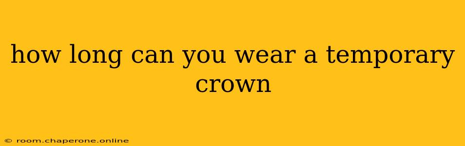 how long can you wear a temporary crown