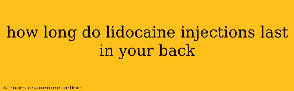 how long do lidocaine injections last in your back