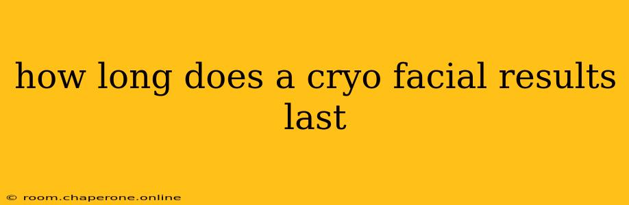 how long does a cryo facial results last