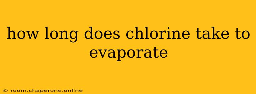 how long does chlorine take to evaporate