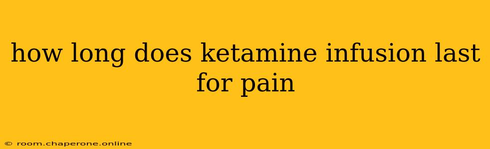 how long does ketamine infusion last for pain