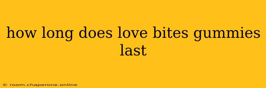 how long does love bites gummies last