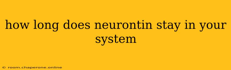 how long does neurontin stay in your system