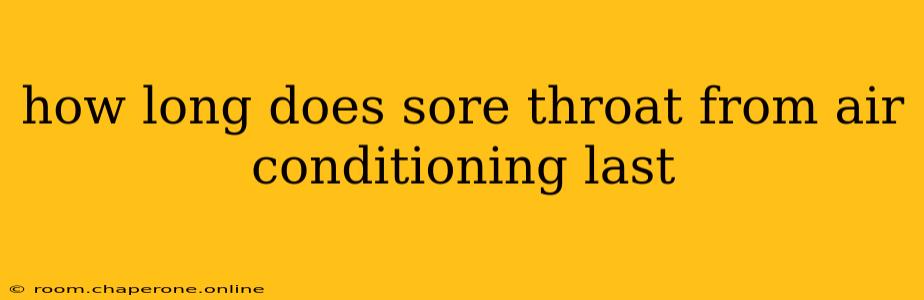 how long does sore throat from air conditioning last