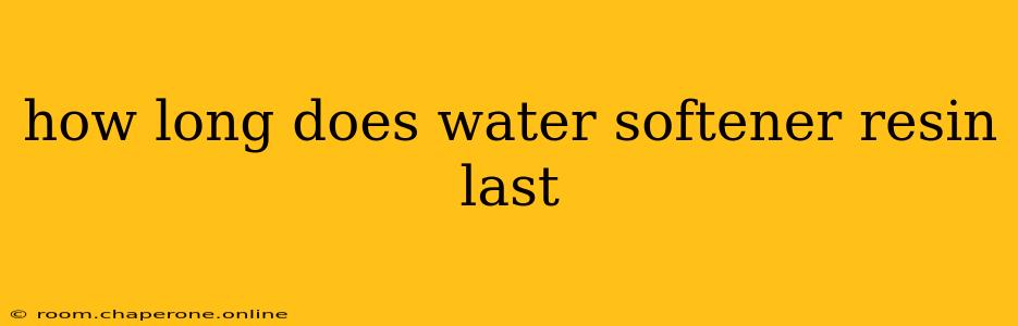 how long does water softener resin last