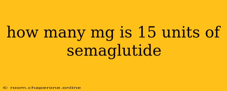 how many mg is 15 units of semaglutide