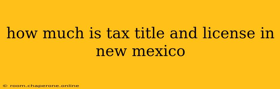 how much is tax title and license in new mexico