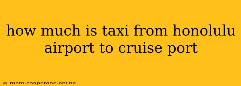 how much is taxi from honolulu airport to cruise port