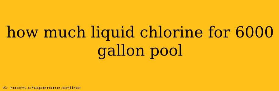 how much liquid chlorine for 6000 gallon pool