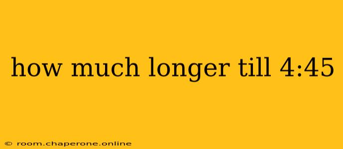 how much longer till 4:45