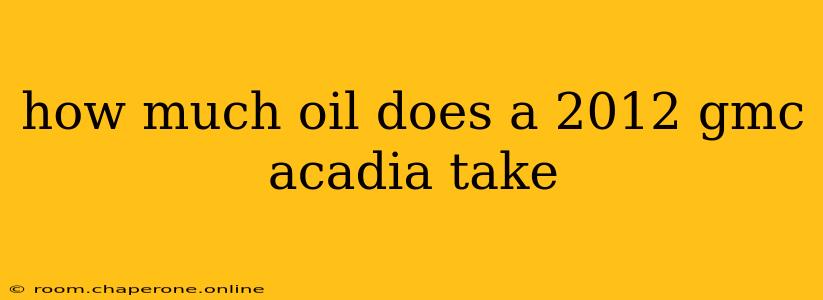 how much oil does a 2012 gmc acadia take