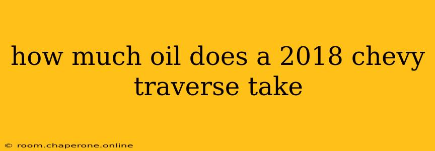 how much oil does a 2018 chevy traverse take