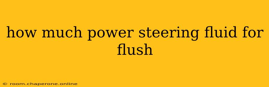 how much power steering fluid for flush