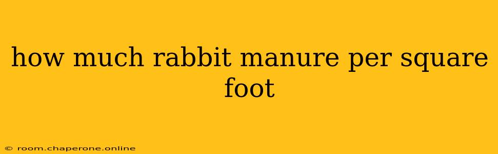 how much rabbit manure per square foot