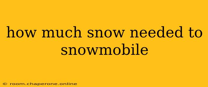 how much snow needed to snowmobile