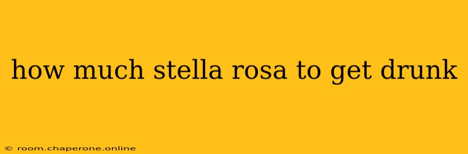 how much stella rosa to get drunk