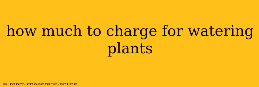 how much to charge for watering plants