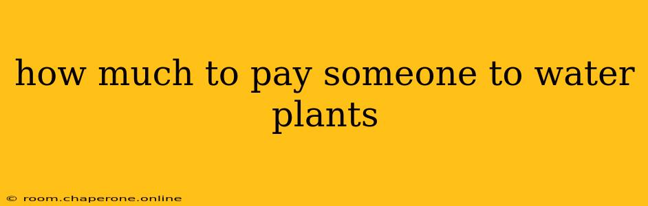 how much to pay someone to water plants