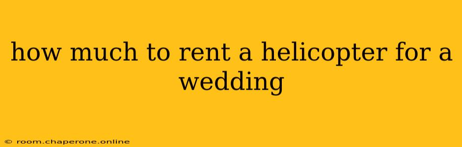 how much to rent a helicopter for a wedding