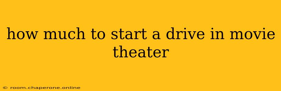 how much to start a drive in movie theater