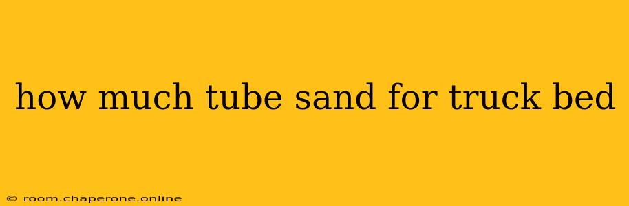 how much tube sand for truck bed