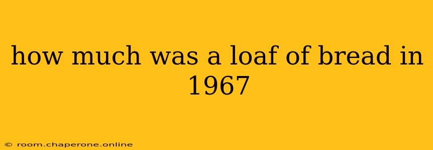 how much was a loaf of bread in 1967