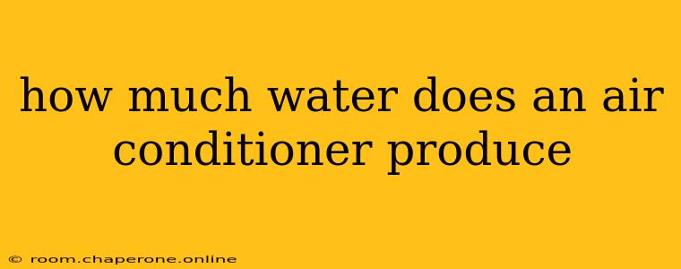 how much water does an air conditioner produce