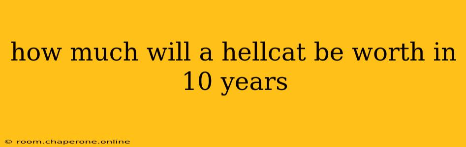 how much will a hellcat be worth in 10 years