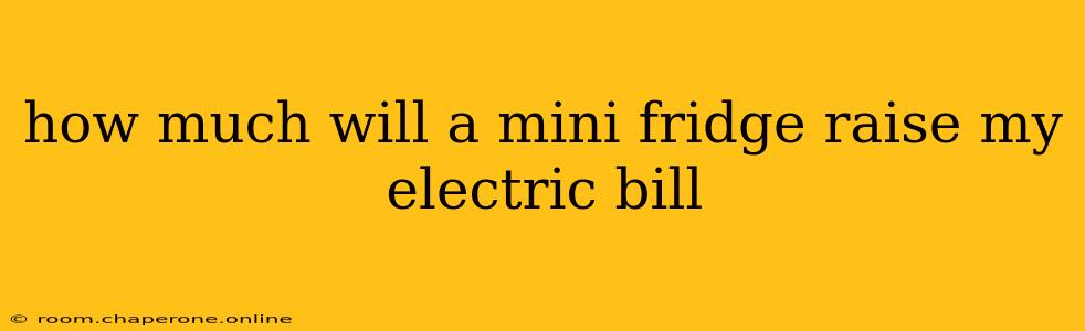 how much will a mini fridge raise my electric bill