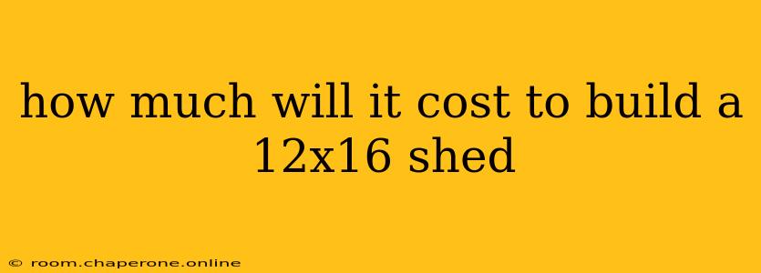 how much will it cost to build a 12x16 shed