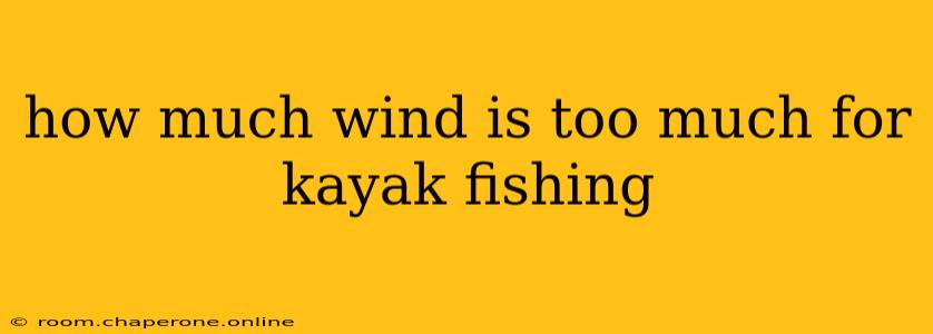 how much wind is too much for kayak fishing