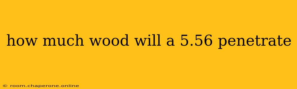 how much wood will a 5.56 penetrate