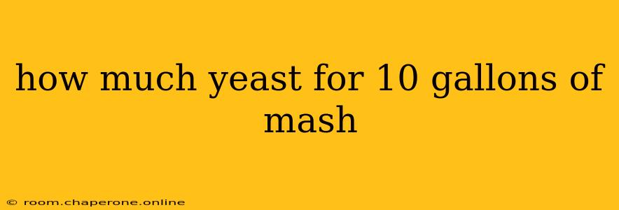 how much yeast for 10 gallons of mash