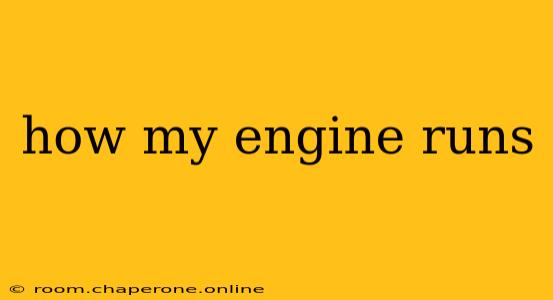 how my engine runs