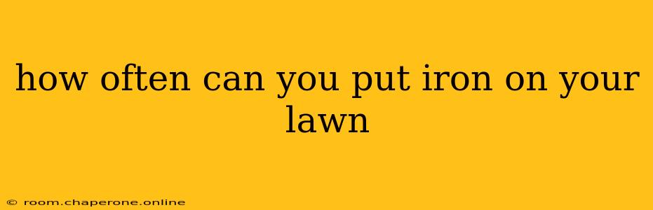 how often can you put iron on your lawn