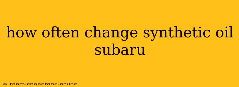 how often change synthetic oil subaru