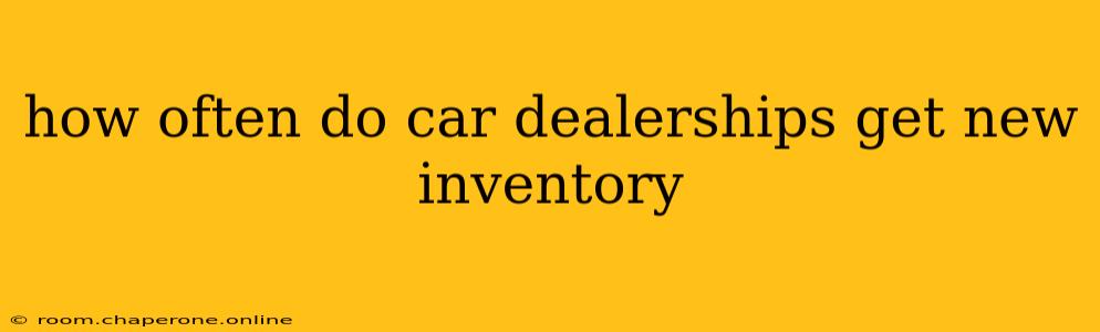 how often do car dealerships get new inventory