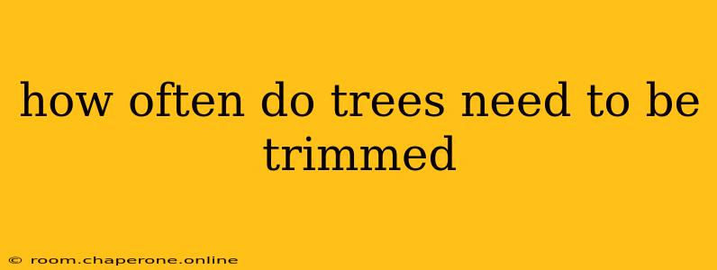 how often do trees need to be trimmed