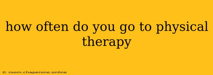 how often do you go to physical therapy