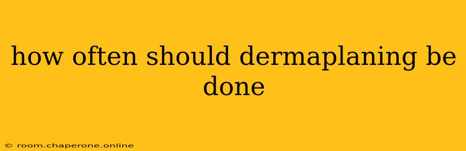 how often should dermaplaning be done