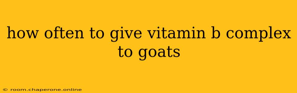 how often to give vitamin b complex to goats