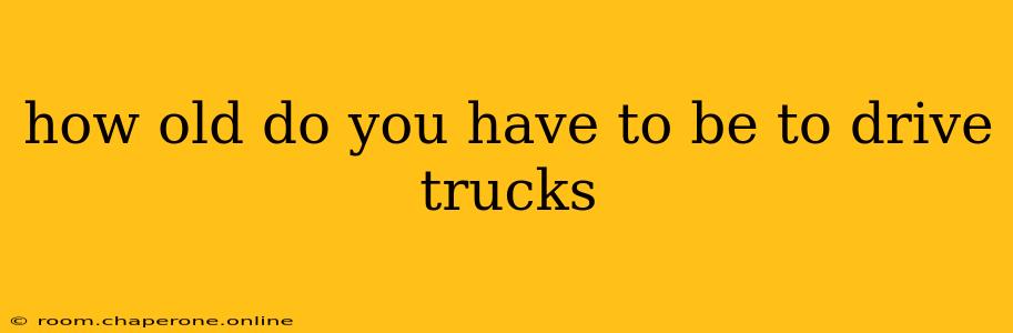 how old do you have to be to drive trucks