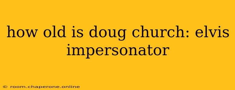 how old is doug church: elvis impersonator