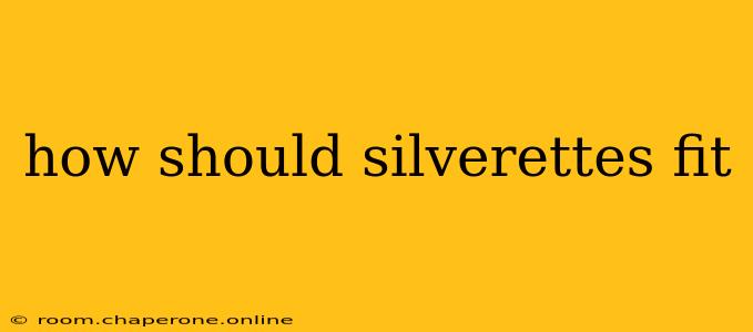 how should silverettes fit