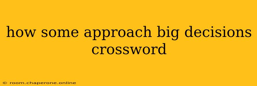 how some approach big decisions crossword