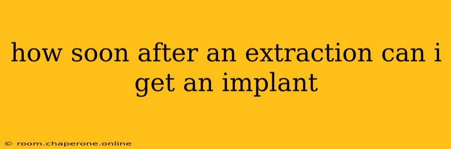 how soon after an extraction can i get an implant