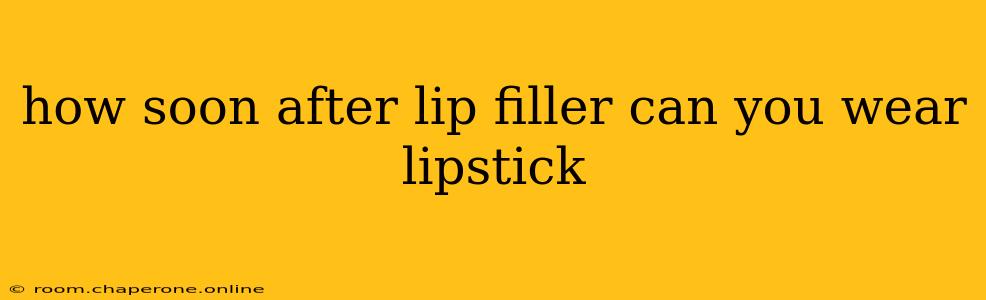 how soon after lip filler can you wear lipstick