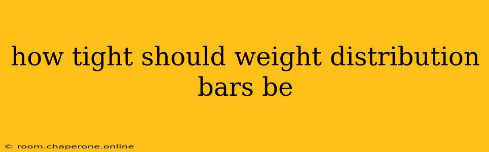 how tight should weight distribution bars be