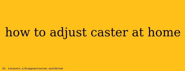 how to adjust caster at home